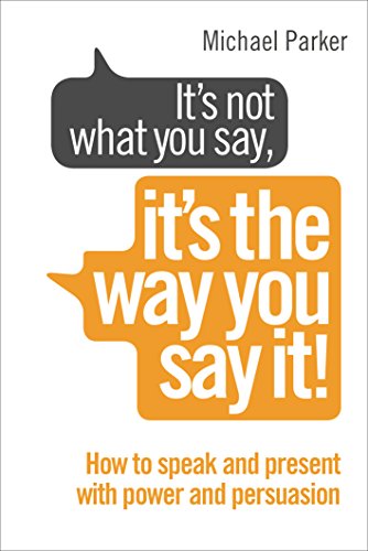 It’s Not What You Say, It’s The Way You Say It!: How to sell yourself when it really matters